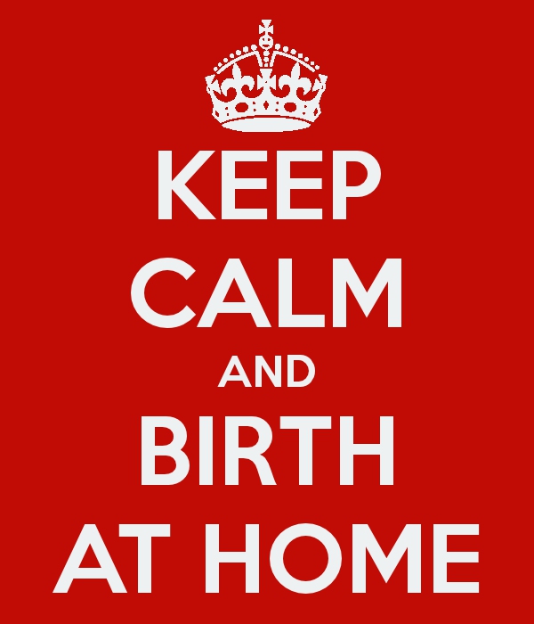 KEEP CALM AND BIRTH AT HOME